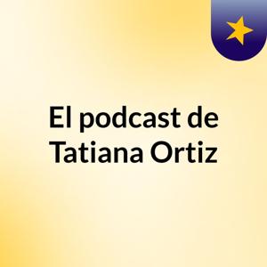 El podcast de Tatiana Ortiz