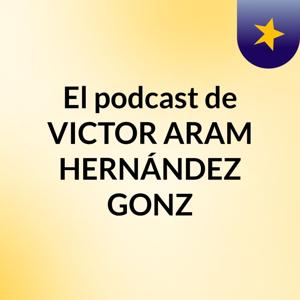 El podcast de VICTOR ARAM HERNÁNDEZ GONZ