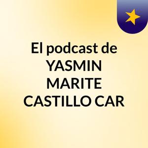 El podcast de YASMIN MARITE CASTILLO CAR