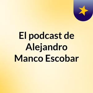 El podcast de Alejandro Manco Escobar