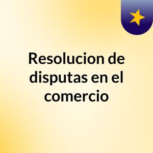 Resolucion de disputas en el comercio