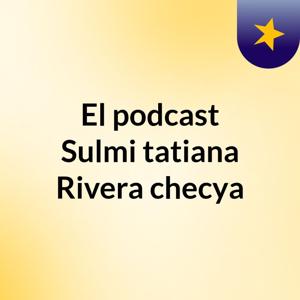 El podcast Sulmi tatiana Rivera checya