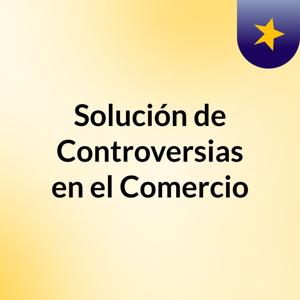 Solución de Controversias en el Comercio