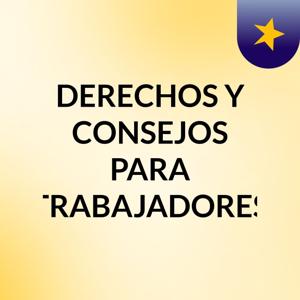 DERECHOS Y CONSEJOS PARA TRABAJADORES
