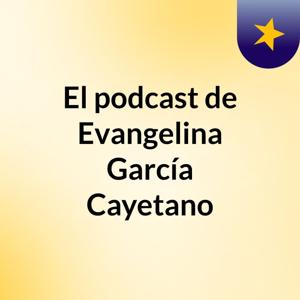 El podcast de Evangelina García Cayetano