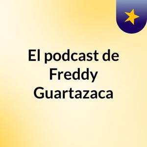 El podcast de Freddy Guartazaca