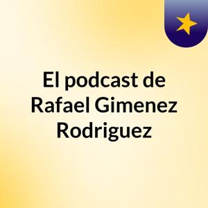 El podcast de Rafael Gimenez Rodriguez