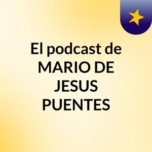 El podcast de MARIO DE JESUS PUENTES