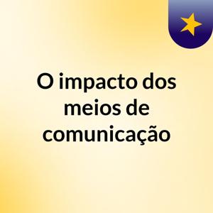 O impacto dos meios de comunicação