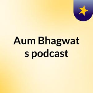 Aum Bhagwat's podcast