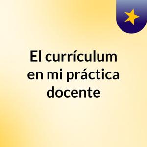 El currículum en mi práctica docente