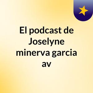 El podcast de Joselyne minerva garcia av
