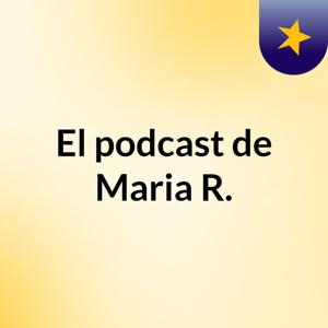 El podcast de Maria R.