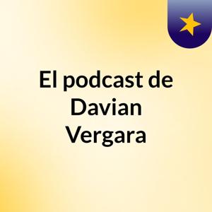 El podcast de Davian Vergara