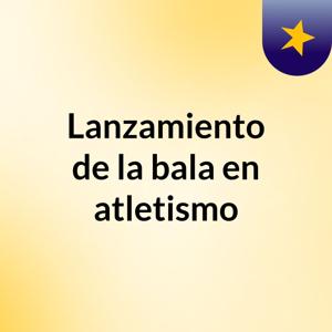 Lanzamiento de la bala en atletismo
