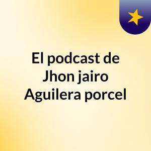 El podcast de Jhon jairo Aguilera porcel
