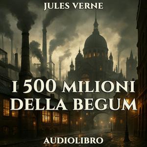 Audiolibro I 500 Milioni della Begum – Jules Verne