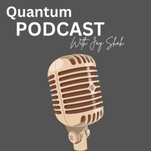 Quantum Podcast with Jay Shah