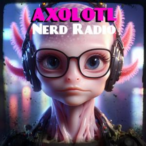 AXOLOTL Nerd Radio