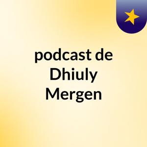 podcast de Dhiuly Mergen