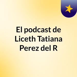 El podcast de Liceth Tatiana Perez del R