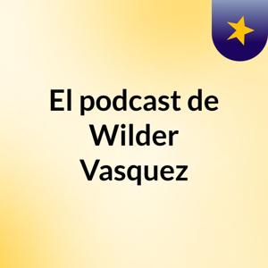 El podcast de Wilder Vasquez