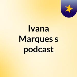 Ivana Marques's podcast