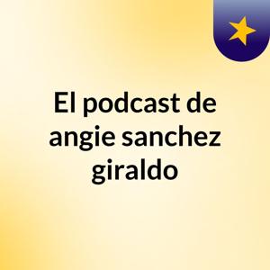 El podcast de angie sanchez giraldo