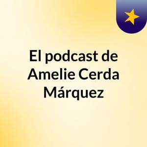El podcast de Amelie Cerda Márquez