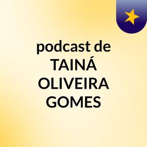 podcast de TAINÁ OLIVEIRA GOMES