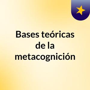 Bases teóricas de la metacognición