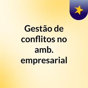 Gestão de conflitos no amb. empresarial