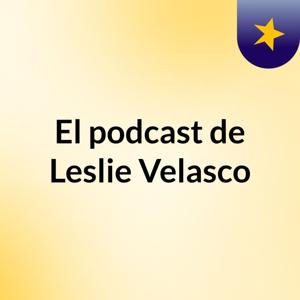 El podcast de Leslie Velasco