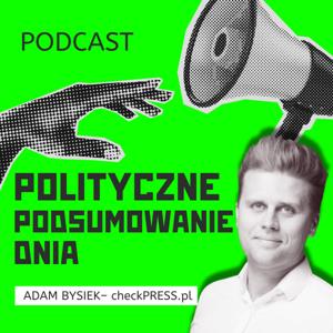 Adam Bysiek – Polityczne podsumowanie dnia | checkPRESS.pl