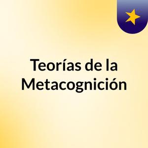 Teorías de la Metacognición