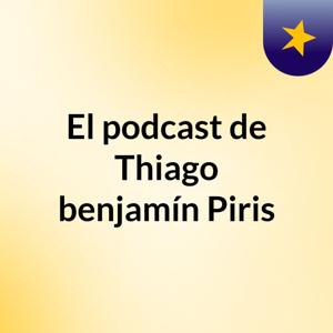El podcast de Thiago benjamín Piris