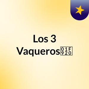 Los 3 Vaqueros🤠