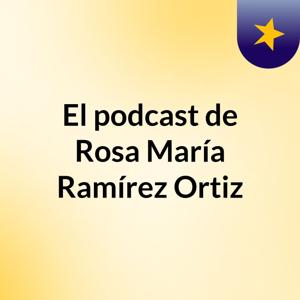 El podcast de Rosa María Ramírez Ortiz