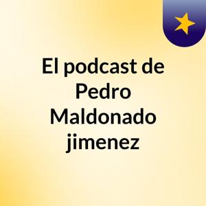 El podcast de Pedro Maldonado jimenez