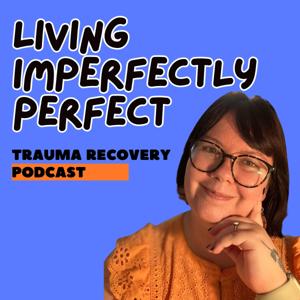 Trauma Recovery Podcast: Living Imperfectly Perfect