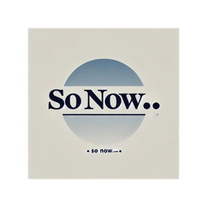 So Now......