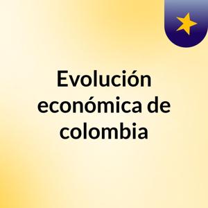 Evolución económica de colombia