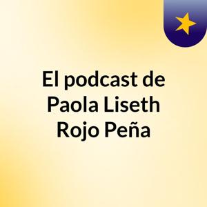 El podcast de Paola Liseth Rojo Peña