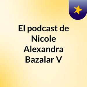 El podcast de Nicole Alexandra Bazalar V
