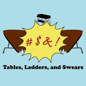 Tables, Ladders, and Swears