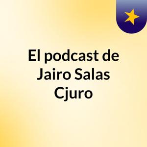 El podcast de Jairo Salas Cjuro