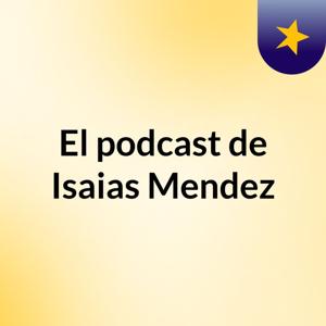 El podcast de Isaias Mendez