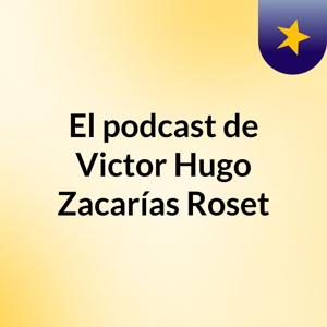 El podcast de Victor Hugo Zacarías Roset