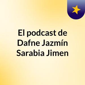 El podcast de Dafne Jazmín Sarabia Jimen
