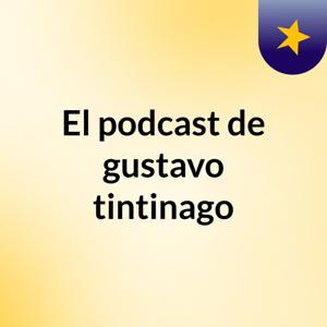 El podcast de gustavo tintinago